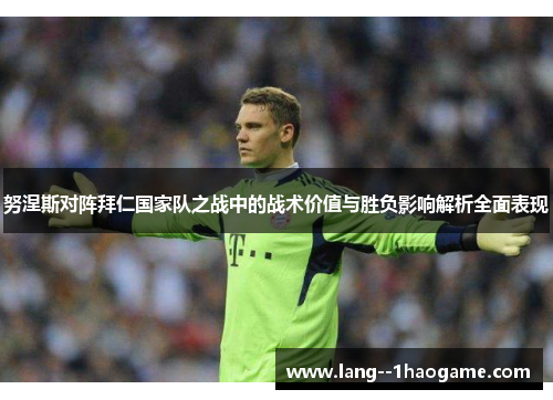 努涅斯对阵拜仁国家队之战中的战术价值与胜负影响解析全面表现