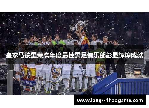 皇家马德里荣膺年度最佳男足俱乐部彰显辉煌成就